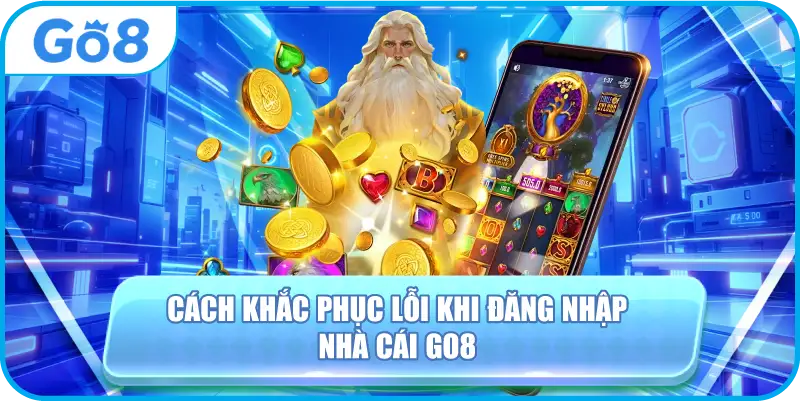 Cách khắc phục lỗi khi đăng nhập nhà cái GO8